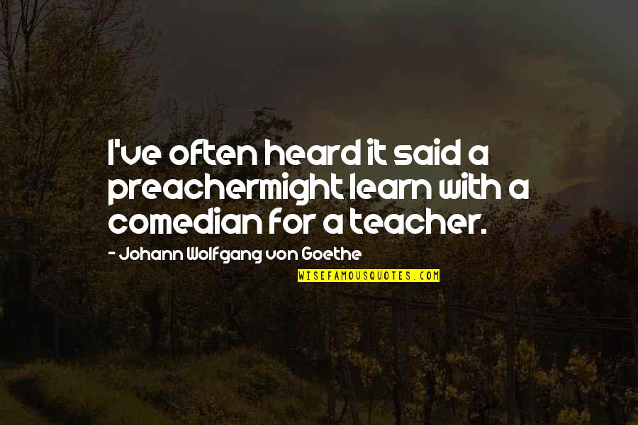 For A Teacher Quotes By Johann Wolfgang Von Goethe: I've often heard it said a preachermight learn For A Teacher Quotes By Johann Wolfgang Von Goethe: I've often heard it said a preachermight learn