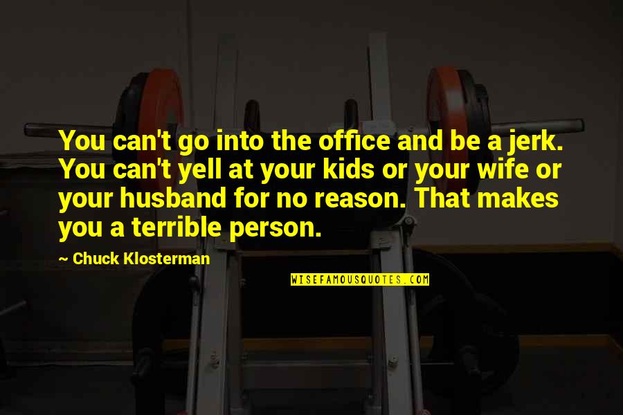 For A Wife Quotes By Chuck Klosterman: You can't go into the office and be