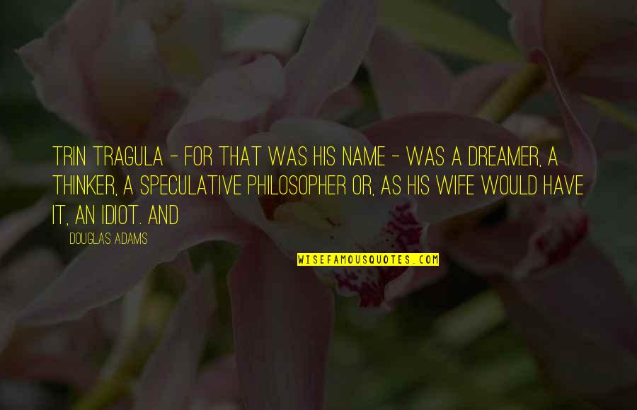 For A Wife Quotes By Douglas Adams: Trin Tragula - for that was his name For A Wife Quotes By Douglas Adams: Trin Tragula - for that was his name