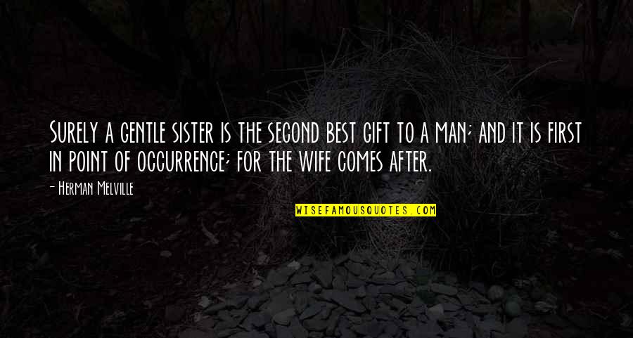 For A Wife Quotes By Herman Melville: Surely a gentle sister is the second best