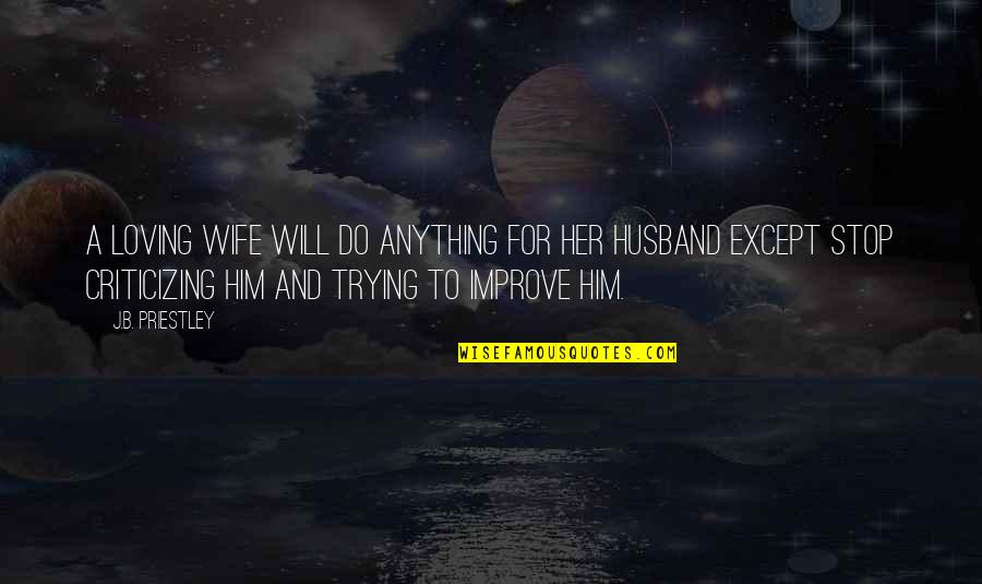 For A Wife Quotes By J.B. Priestley: A loving wife will do anything for her