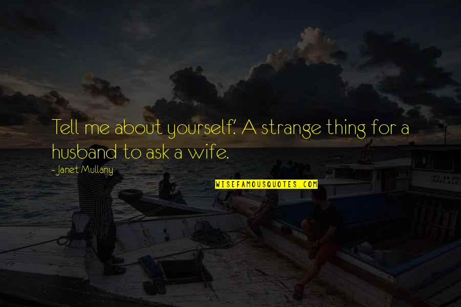 For A Wife Quotes By Janet Mullany: Tell me about yourself.' A strange thing for