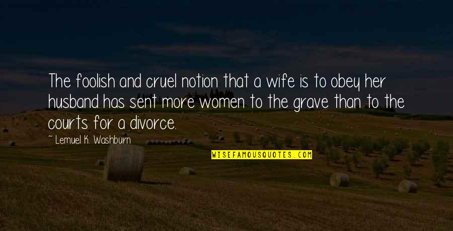 For A Wife Quotes By Lemuel K. Washburn: The foolish and cruel notion that a wife For A Wife Quotes By Lemuel K. Washburn: The foolish and cruel notion that a wife