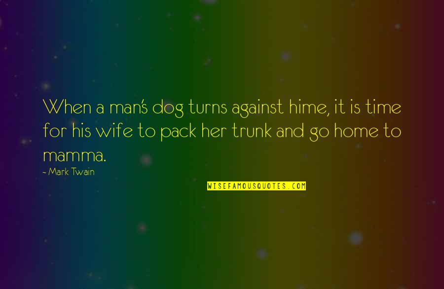 For A Wife Quotes By Mark Twain: When a man's dog turns against hime, it