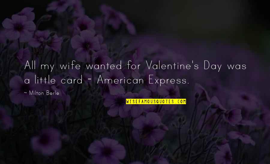 For A Wife Quotes By Milton Berle: All my wife wanted for Valentine's Day was