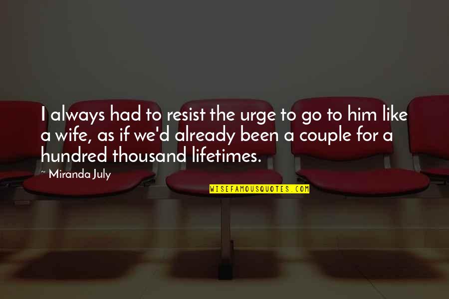 For A Wife Quotes By Miranda July: I always had to resist the urge to