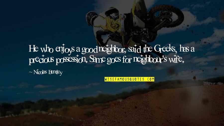 For A Wife Quotes By Nicolas Bentley: He who enjoys a good neighbor, said the