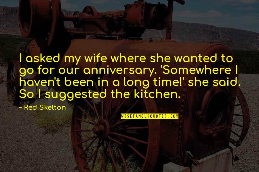 For A Wife Quotes By Red Skelton: I asked my wife where she wanted to