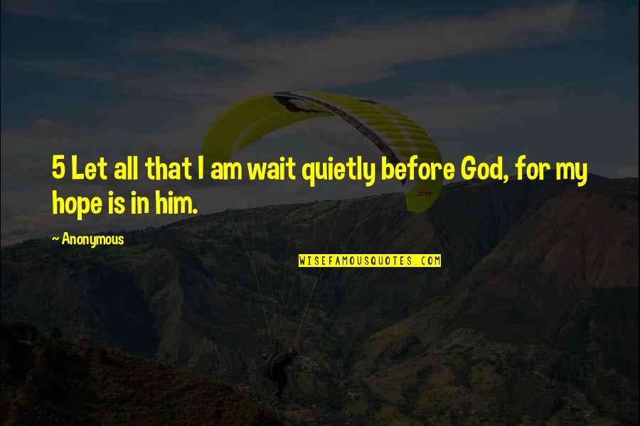 For All That I Am Quotes By Anonymous: 5 Let all that I am wait quietly