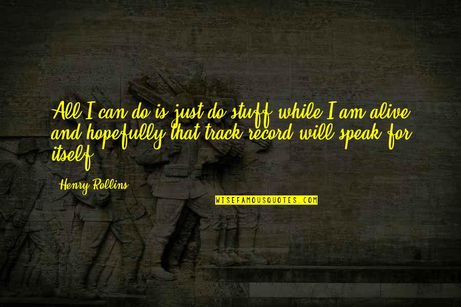 For All That I Am Quotes By Henry Rollins: All I can do is just do stuff