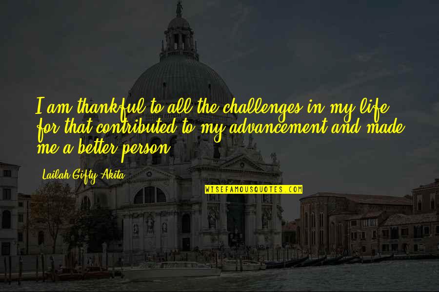 For All That I Am Quotes By Lailah Gifty Akita: I am thankful to all the challenges in