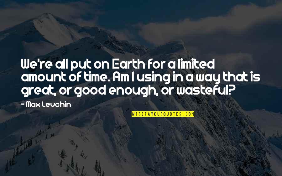 For All That I Am Quotes By Max Levchin: We're all put on Earth for a limited