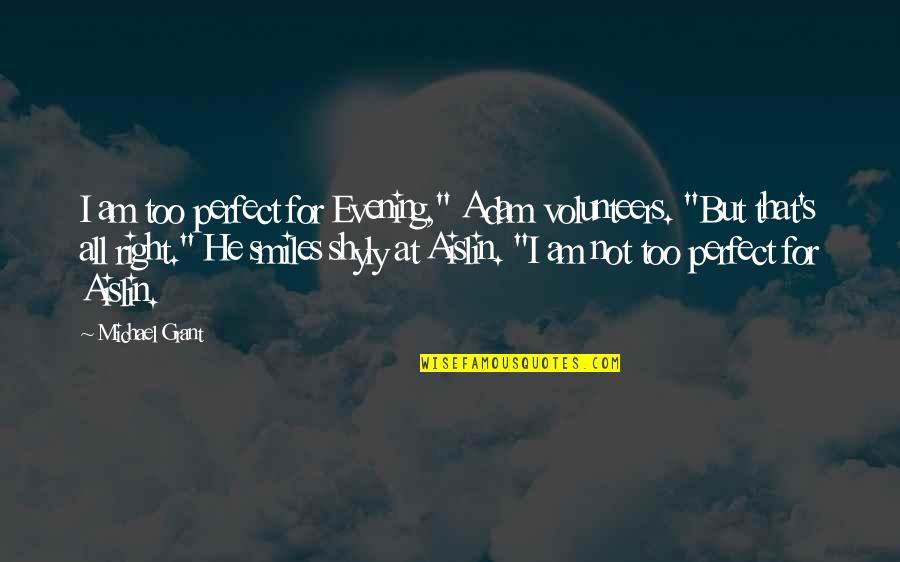 For All That I Am Quotes By Michael Grant: I am too perfect for Evening," Adam volunteers.