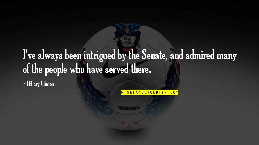 For All Who Have Served Quotes By Hillary Clinton: I've always been intrigued by the Senate, and