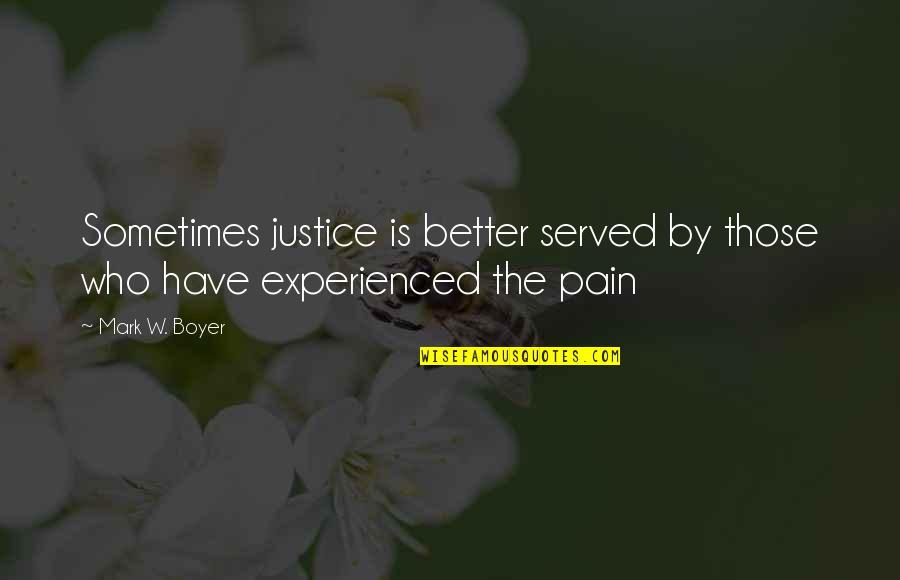 For All Who Have Served Quotes By Mark W. Boyer: Sometimes justice is better served by those who