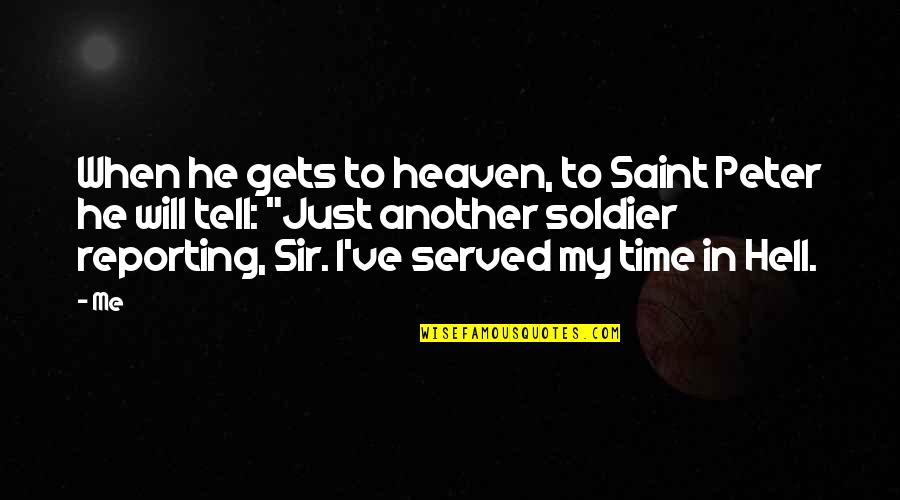 For All Who Have Served Quotes By Me: When he gets to heaven, to Saint Peter