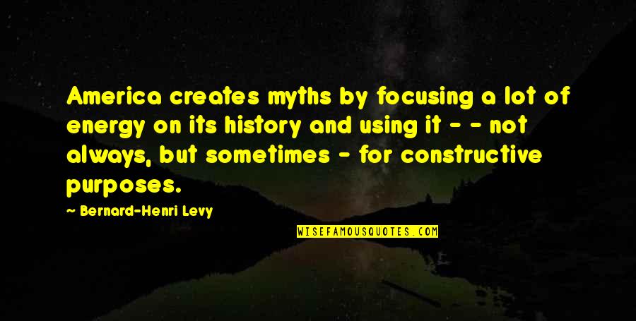 For America Quotes By Bernard-Henri Levy: America creates myths by focusing a lot of