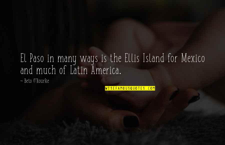 For America Quotes By Beto O'Rourke: El Paso in many ways is the Ellis For America Quotes By Beto O'Rourke: El Paso in many ways is the Ellis