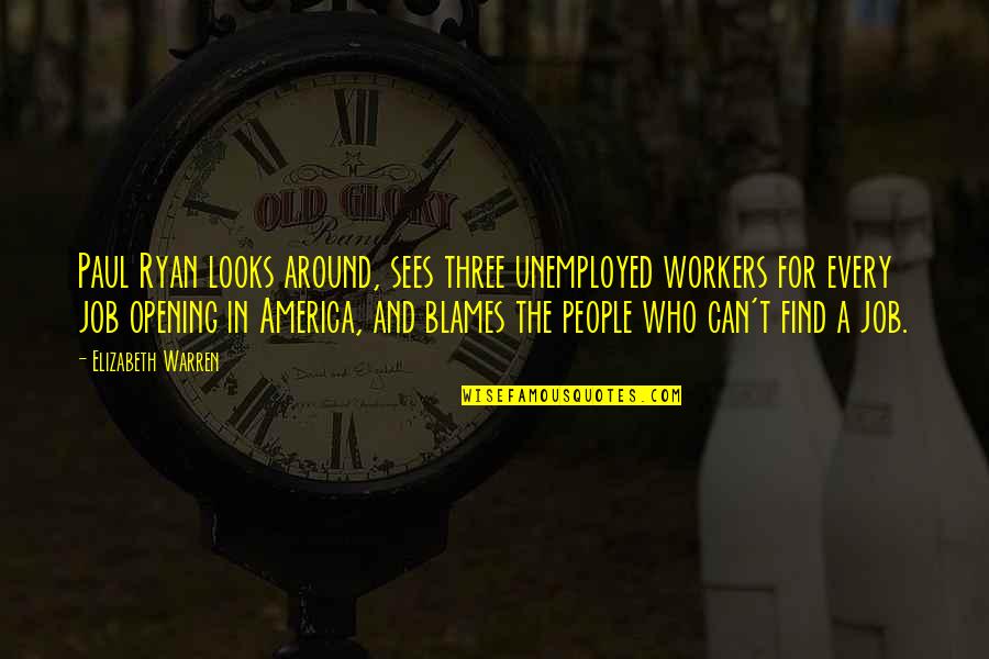 For America Quotes By Elizabeth Warren: Paul Ryan looks around, sees three unemployed workers