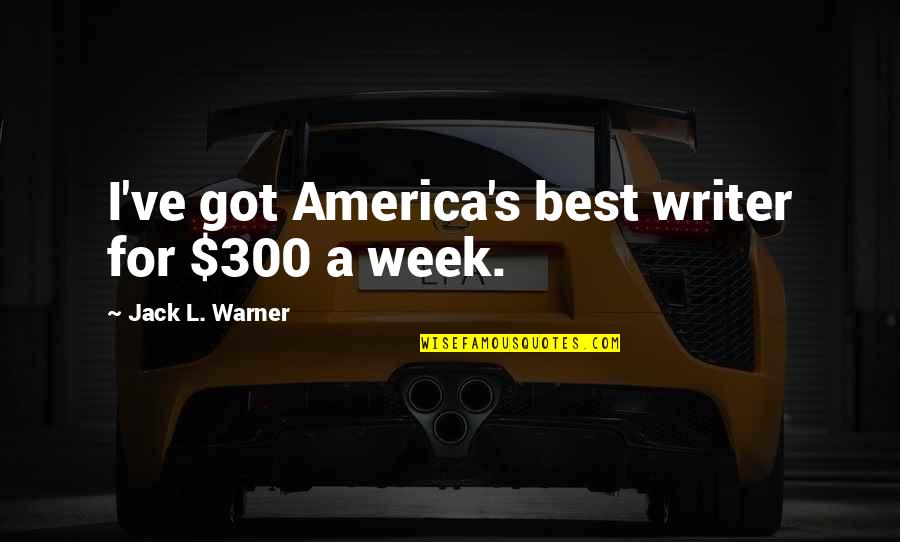 For America Quotes By Jack L. Warner: I've got America's best writer for $300 a