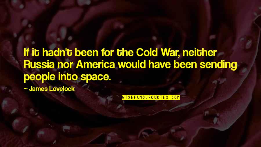 For America Quotes By James Lovelock: If it hadn't been for the Cold War, For America Quotes By James Lovelock: If it hadn't been for the Cold War,