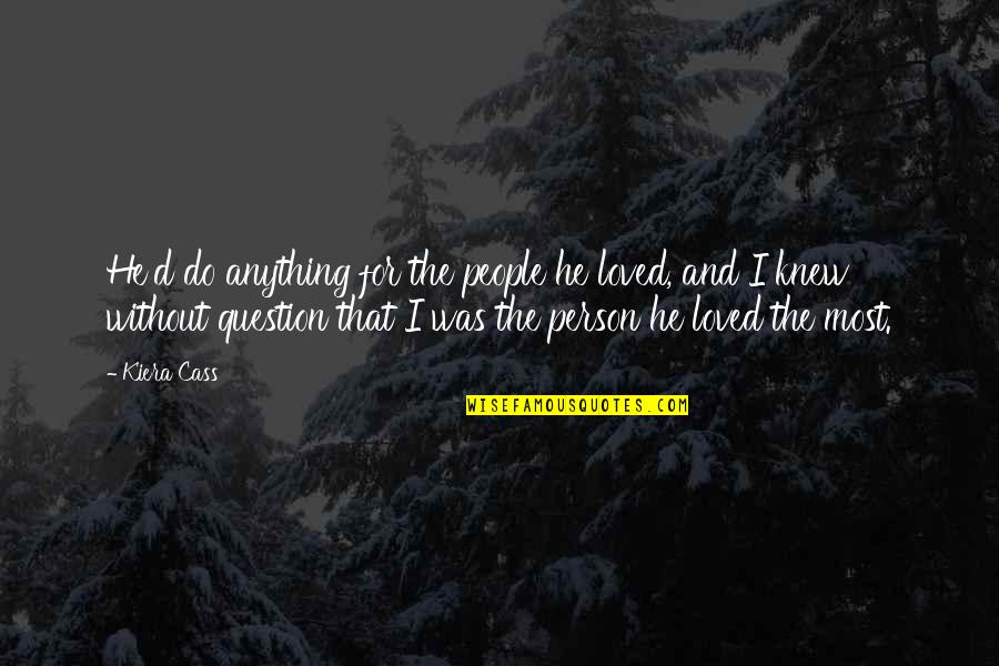 For America Quotes By Kiera Cass: He'd do anything for the people he loved,