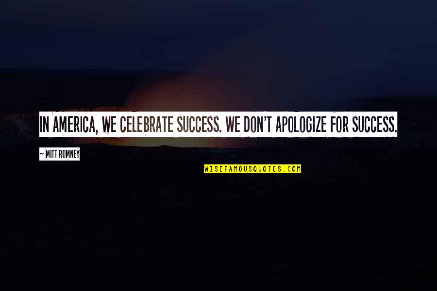 For America Quotes By Mitt Romney: In America, we celebrate success. We don't apologize