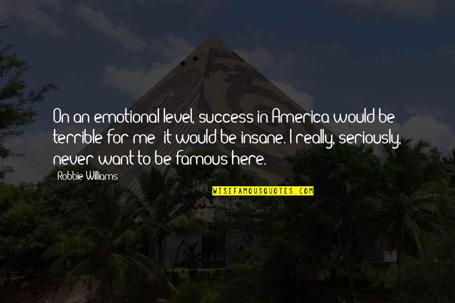 For America Quotes By Robbie Williams: On an emotional level, success in America would