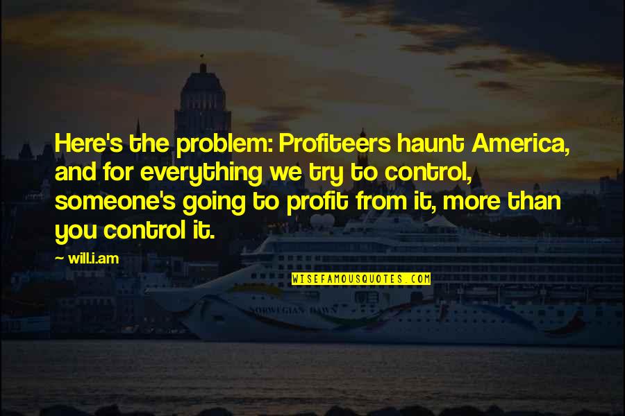 For America Quotes By Will.i.am: Here's the problem: Profiteers haunt America, and for