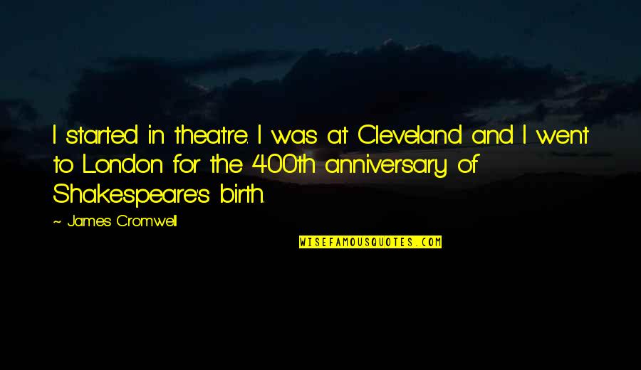 For Anniversary Quotes By James Cromwell: I started in theatre. I was at Cleveland