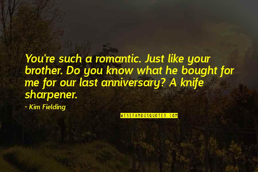 For Anniversary Quotes By Kim Fielding: You're such a romantic. Just like your brother.