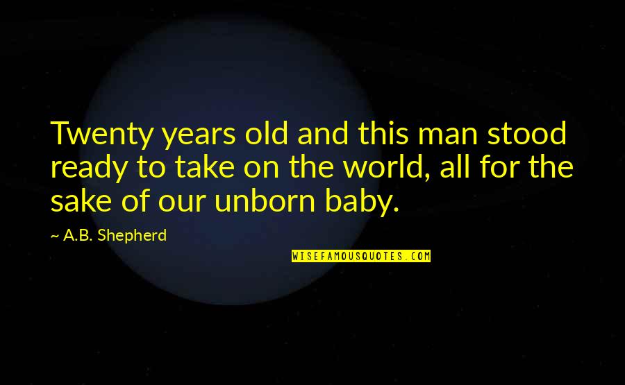 For Baby Quotes By A.B. Shepherd: Twenty years old and this man stood ready