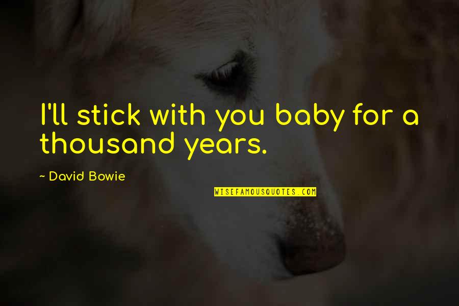 For Baby Quotes By David Bowie: I'll stick with you baby for a thousand