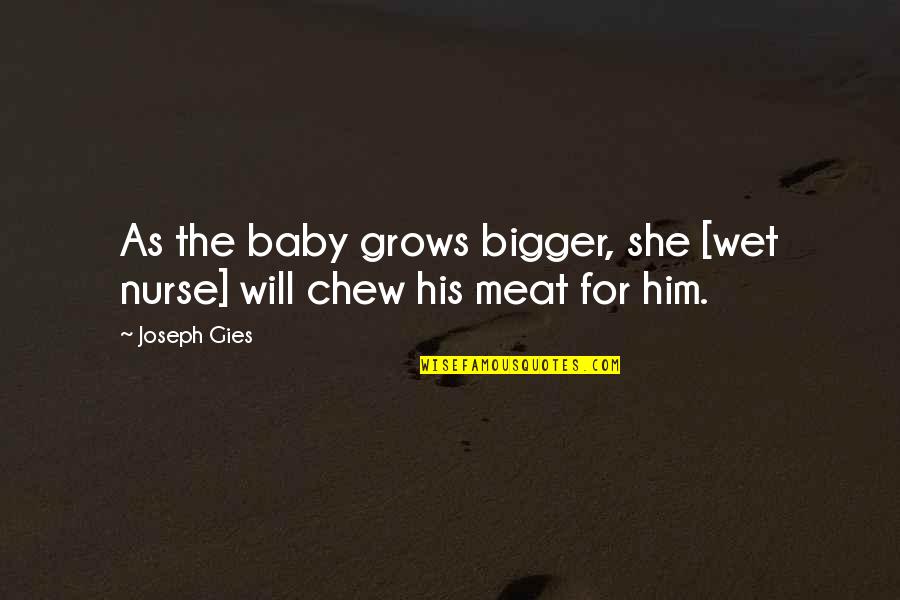 For Baby Quotes By Joseph Gies: As the baby grows bigger, she [wet nurse]