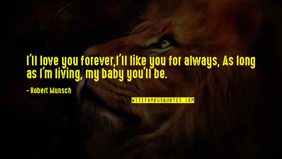 For Baby Quotes By Robert Munsch: I'll love you forever,I'll like you for always,