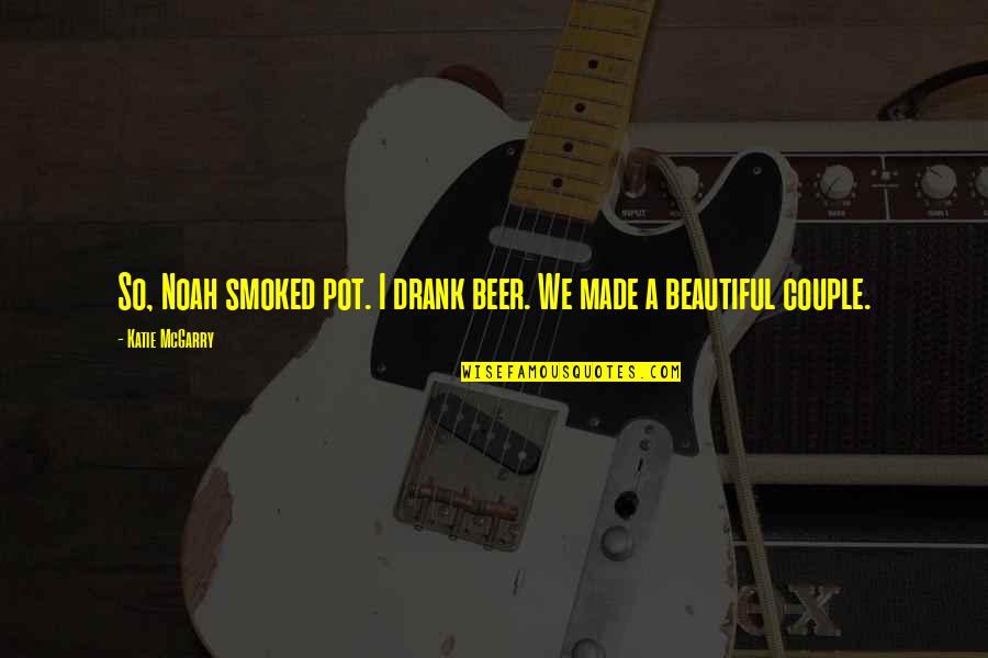 For Beautiful Couple Quotes By Katie McGarry: So, Noah smoked pot. I drank beer. We For Beautiful Couple Quotes By Katie McGarry: So, Noah smoked pot. I drank beer. We