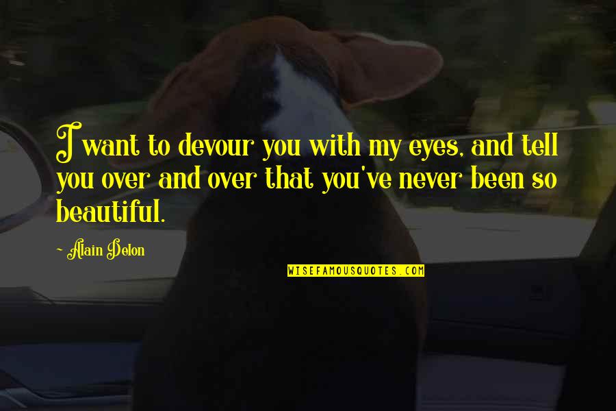 For Beautiful Eyes Quotes By Alain Delon: I want to devour you with my eyes,