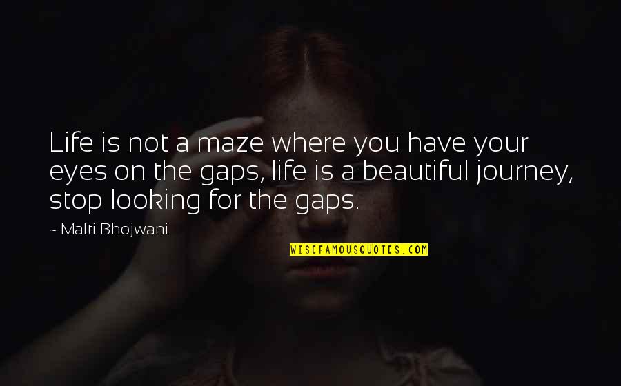 For Beautiful Eyes Quotes By Malti Bhojwani: Life is not a maze where you have