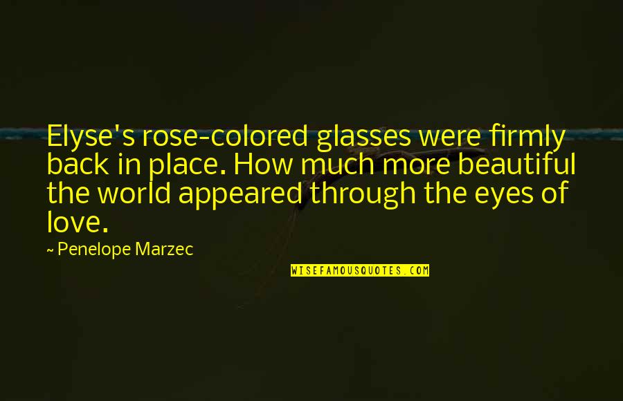 For Beautiful Eyes Quotes By Penelope Marzec: Elyse's rose-colored glasses were firmly back in place.