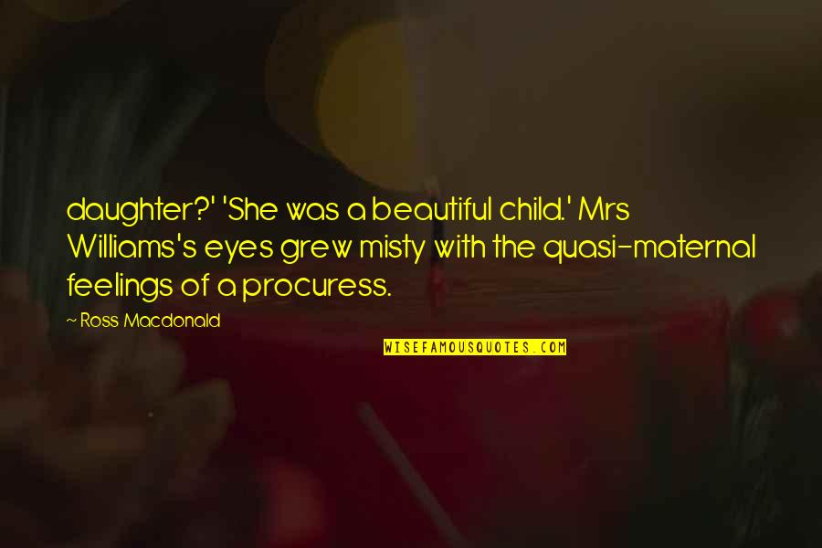 For Beautiful Eyes Quotes By Ross Macdonald: daughter?' 'She was a beautiful child.' Mrs Williams's