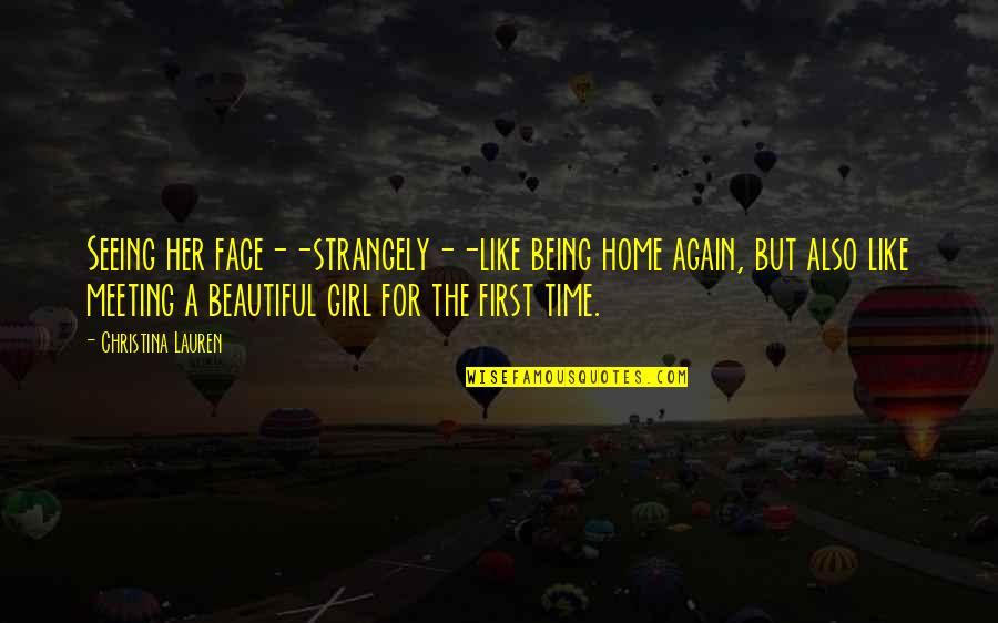 For Beautiful Girl Quotes By Christina Lauren: Seeing her face--strangely--like being home again, but also