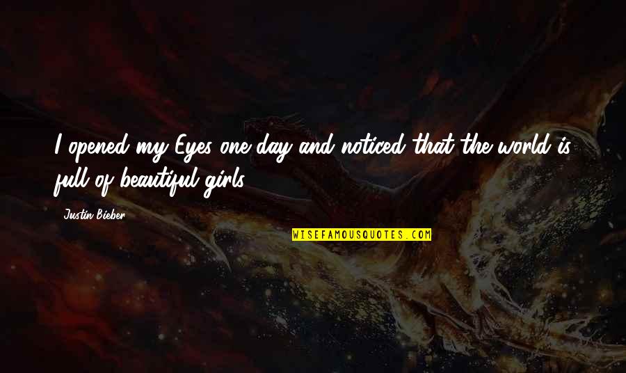 For Beautiful Girl Quotes By Justin Bieber: I opened my Eyes one day and noticed