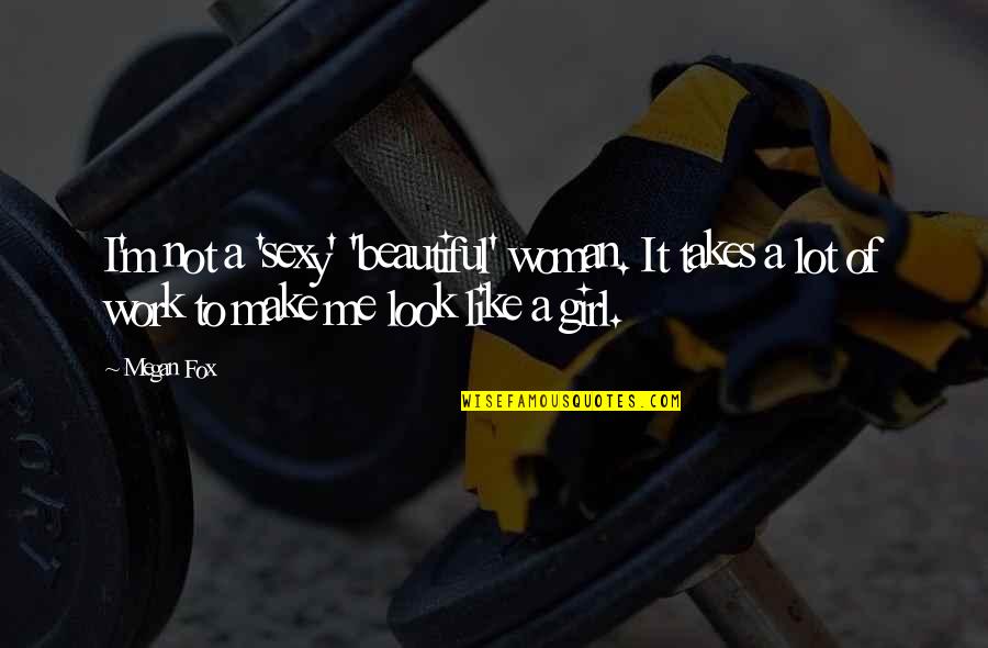 For Beautiful Girl Quotes By Megan Fox: I'm not a 'sexy' 'beautiful' woman. It takes