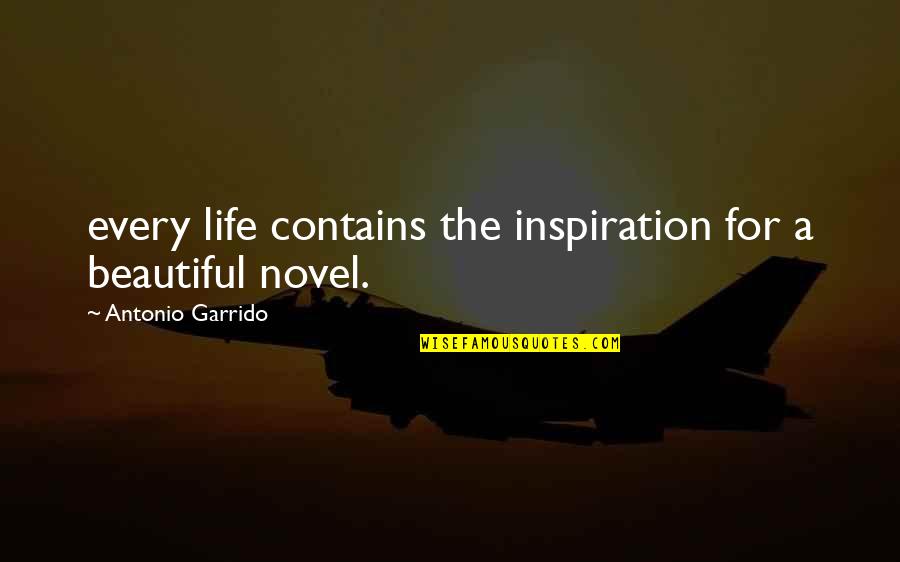 For Beautiful Quotes By Antonio Garrido: every life contains the inspiration for a beautiful