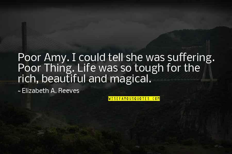 For Beautiful Quotes By Elizabeth A. Reeves: Poor Amy. I could tell she was suffering.