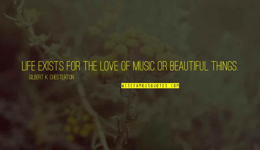 For Beautiful Quotes By Gilbert K. Chesterton: Life exists for the love of music or