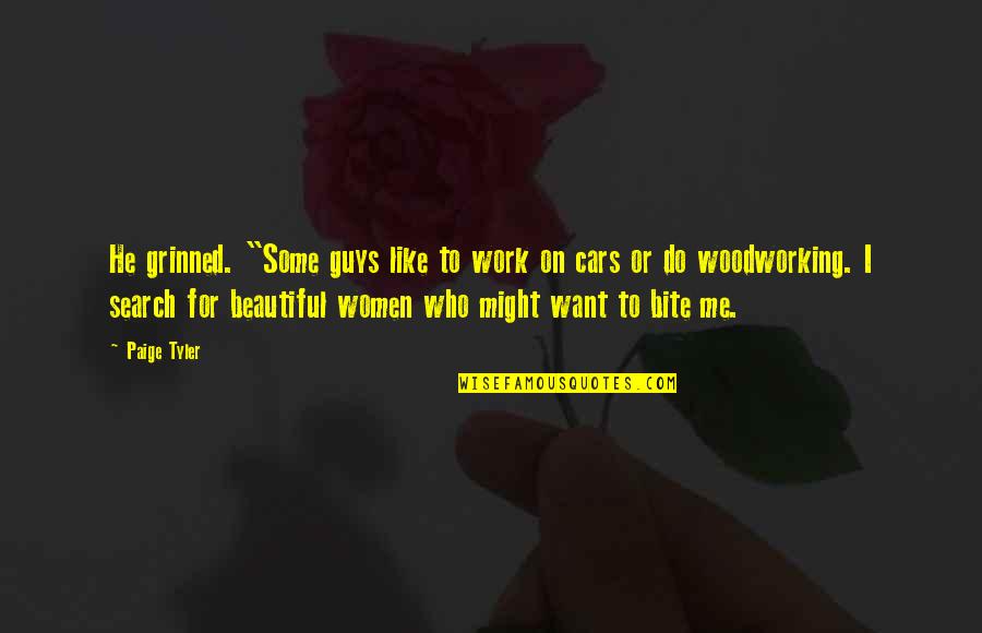 For Beautiful Quotes By Paige Tyler: He grinned. "Some guys like to work on