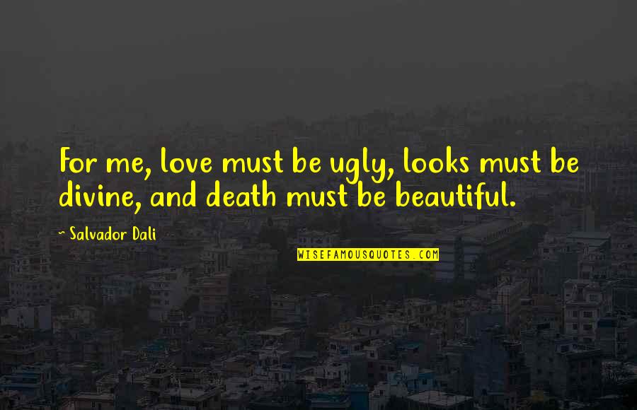 For Beautiful Quotes By Salvador Dali: For me, love must be ugly, looks must