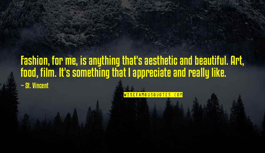 For Beautiful Quotes By St. Vincent: Fashion, for me, is anything that's aesthetic and
