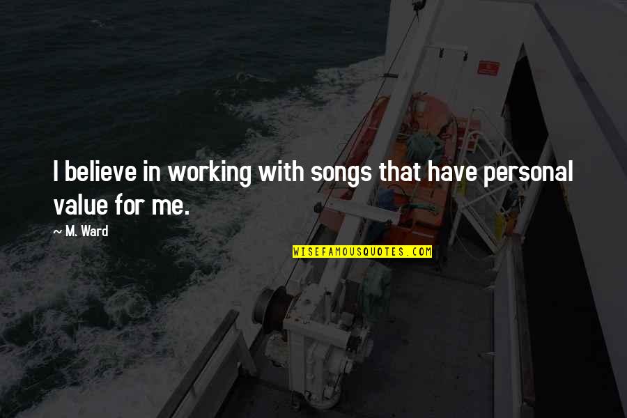 For Believe Quotes By M. Ward: I believe in working with songs that have